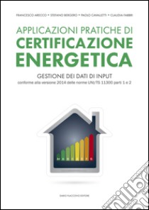 Applicazioni pratiche di certificazione energetica libro di Arecco Francesco; Bergero Stefano; Cavalletti Paolo