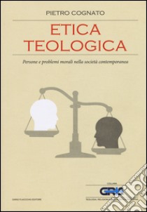 Etica teologica. Persone e problemi morali nella società contemporanea libro di Cognato Pietro