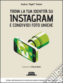 Trova la tua identità su Instagram e condividi foto uniche libro di Antoni Andrea