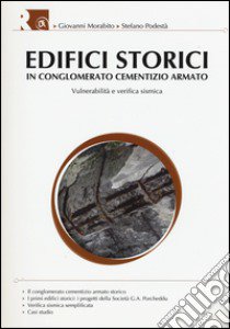 Edifici storici in conglomerato cementizio armato. Vulnerabilità e verifica sismica libro di Morabito Giovanni; Podestà Stefano