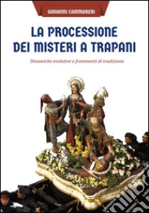 La processione dei misteri a Trapani. Dinamiche evolutive e frammenti di tradizione libro di Cammareri Giovanni