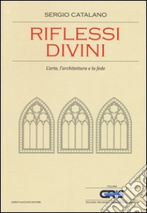 Riflessi divini. L'arte, l'architettura e la fede libro di Catalano Sergio