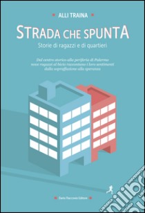 Strada che spunta. Storie di ragazzi e di quartieri libro di Traina Alli