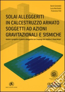 Solai alleggeriti in calcestruzzo armato soggetti ad azioni gravitazionali e sismiche libro di Coronelli Dario; Martinelli Luca; Foti Francesco