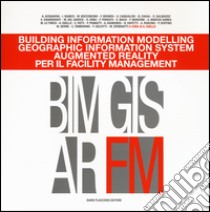 Building information modelling. Geographic information system. Augmented reality per il facility management. Ediz. illustrata libro di Osello A. (cur.)