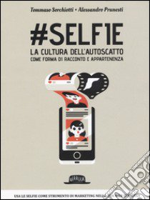 #Selfie. La cultura dell'autoscatto come forma di racconto e appartenenza libro di Sorchiotti Tommaso; Prunesti Alessandro