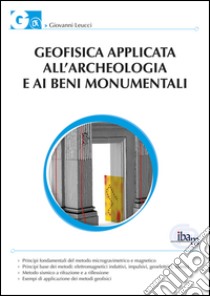 Geofisica applicata all'archeologia e ai beni monumentali libro di Leucci Giovanni