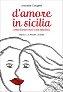 D'amore in Sicilia. Storie d'amore nell'isola delle isole libro di Cangemi Antonino