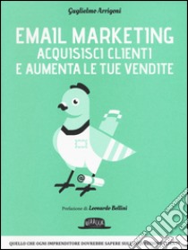 Email marketing. Acquisisci clienti e aumenta le tue vendite libro di Arrigoni Guglielmo