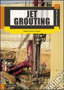 Jet grouting. Aspetti teorici e pratici libro di Garzarella Gian Nico