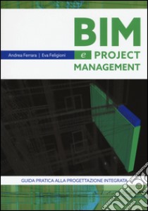 Bim e project management. Guida pratica alla progettazione integrata libro di Ferrara Andrea; Feligioni Eva