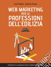 Web Marketing per le professioni dell'edilizia  libro di Pagliai Carlo; Tontini Gabriele