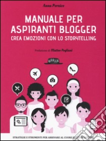 Manuale per aspiranti blogger. Crea emozioni con lo storytelling libro di Pernice Anna