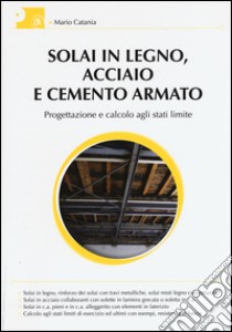 Solai in legno, acciaio e cemento armato. Progettazione e calcolo agli stati limite libro di Catania Mario