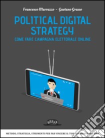 Political digital strategy. Come fare campagna elettorale online libro di Marrazzo Francesco; Grasso Gaetano