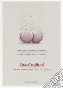 Due coglioni. Prontuario di etica del cazzeggio libro di Mormile Francesca Romana; Turano Gerry Hyerolamus