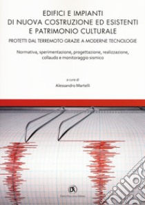 Edifici e impianti di nuova costruzione ed esistenti e patrimonio culturale. Normativa, sperimentazione, progettazione, realizzazione, collaudo e monitoraggio sismico libro di Martelli A. (cur.)