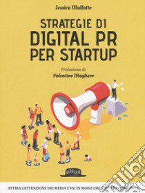 Strategie di digital P. R. per startup libro di Malfatto Jessica