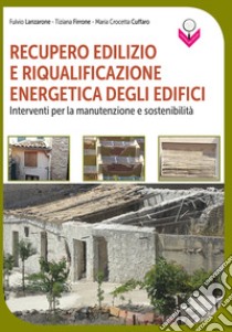 Recupero edilizio e riqualificazione energetica degli edifici. Interventi per la manutenzione e sostenibilità libro di Lanzarone Fulvio; Firrone Tiziana; Cuffaro Maria Crocetta