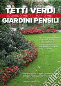 Tetti verdi e giardini pensili. Manuale per migliorare l'ambiente urbano e il microclima, ottenere risparmio energetico e diminuire l'inquinamento libro di Vietti Edoardo; Vietti Mario