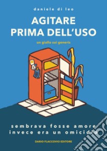 Agitare prima dell'uso, un giallo sui generis libro di Di Leo Daniele