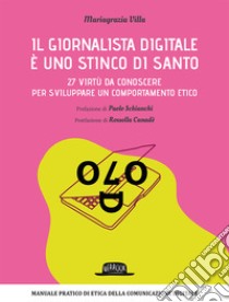 Il giornalista digitale è uno stinco di santo. 27 virtù da conoscere per sviluppare un comportamento etico libro di Villa Mariagrazia