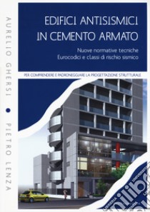 Edifici antisismici in cemento armato. Nuove normative tecniche. Eurocodici e classi di rischio sismico. Con CD-ROM libro di Ghersi Aurelio; Lenza Pietro