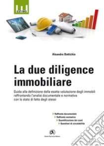 La due diligence immobiliare. Guida alla definizione della esatta valutazione degli immobili raffrontando l'analisi documentale e normativa con lo stato di fatto degli stessi libro di Bottichio Aleandro