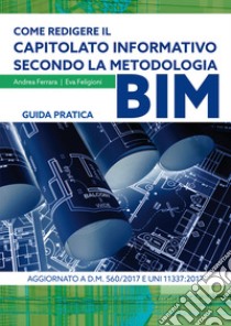 Come redigere il capitolato informativo secondo la metodologia BIM. Guida pratica libro di Ferrara Andrea; Feligioni Eva