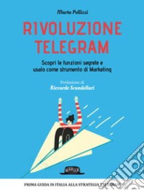 Rivoluzione Telegram. Scopri le funzioni segrete e usalo come strumento di marketing libro di Pellizzi Marta