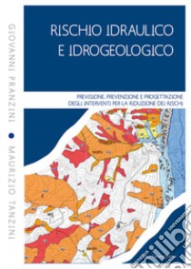 Rischio idraulico e idrogeologico. Previsione, prevenzione e progettazione degli interventi per la riduzione dei rischi libro di Pranzini Giovanni; Tanzini Maurizio