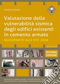 Valutazione della vulnerabilità sismica degli edifici esistenti in cemento armato. Aggiornato alla NTC 2018 libro di Lombardo Salvatore