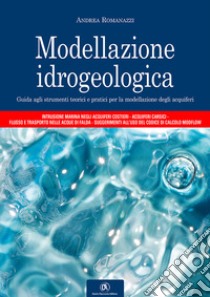 Modellazione idrogeologica. Guida agli strumenti teorici e pratici per la modellazione degli acquiferi libro di Romanazzi Andrea