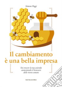 Il cambiamento è una bella impresa. Fai crescere la tua azienda aumentando il benessere delle risorse umane libro di Poggi Simone