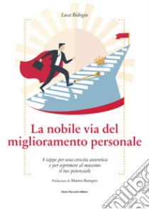 La nobile via del miglioramento personale. 8 tappe per una crescita autentica e per esprimere al massimo il tuo potenziale libro di Bidogia Luca