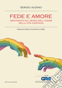 Fede e amore. Meditazioni sul senso dell'amare nella vita cristiana libro di Audino Sergio