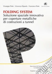 Folding system. Soluzione spaziale innovativa per coperture metalliche di costruzioni a tunnel libro di Prete Giuseppe; Di Paola Vincenzo; Prete Francesca