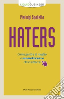 Haters. Come gestire al meglio e monetizzare chi ci attacca libro di Spalletta Pierluigi