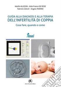 Guida alla diagnosi e alla terapia dell'infertilità di coppia. Cosa fare, quando e come libro di Allegra Adolfo; De Rose Aldo Franco; Gallo Fabrizio