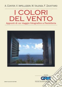 I colori del vento. Appunti di un viaggio fotografico a Pantelleria libro di Impellizzeri Vito