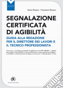 Segnalazione certificata agibilità. Guida alla redazione per il direttore dei lavori e il tecnico professionista libro di Rosano Santo; Rosano Francesco