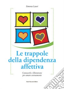 Le trappole della dipendenza affettiva. Conoscerle e liberarsene per amare serenamente libro di Lauri Simona