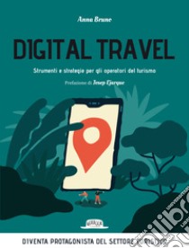 Digital travel. Strumenti e strategie per gli operatori del turismo libro di Bruno Anna