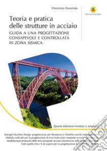 Teoria e pratica delle strutture in acciaio. Guida a una progettazione consapevole e controllata in zona sismica. Ediz. ampliata libro di Nunziata Vincenzo