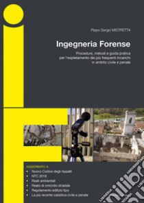 Ingegneria forense. Procedure, metodi e guida pratica per l'espletamento dei più frequenti incarichi in ambito civile e penale libro di Mistretta Sergio Pippo