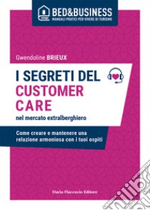 I segreti del customer care nel mercato extra alberghiero. Come creare e mantenere una relazione armoniosa con i tuoi ospiti libro di Brieux Gwendoline