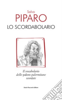 Lo scordabolario. Il vocabolario delle palore palermitane scordate libro di Piparo Salvo