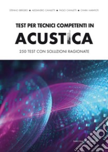 Test per tecnici competenti in acustica. 250 test con soluzioni ragionate libro di Bergero Stefano; Cavalletti Alessandro; Cavalletti Paolo