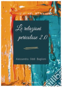 Le relazioni pericolose 2.0 libro di Oddi Baglioni Alessandra