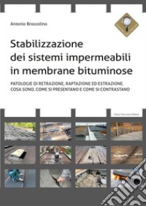 Stabilizzazione dei sistemi impermeabili in membrane bituminose. Patologie di retrazione, raptazione ed estrazione. Cosa sono, come si presentano e come si contrastano libro di Broccolino Antonio